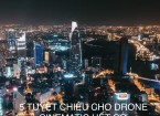 5 TUYỆT CHIÊU CHO DRONE CINEMATIC HẾT CỞ - FLYCAM CẦN THƠ